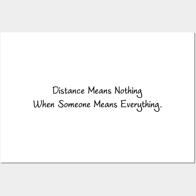 Distance Means Nothing When Someone Means Everything Wall Art by TikOLoRd